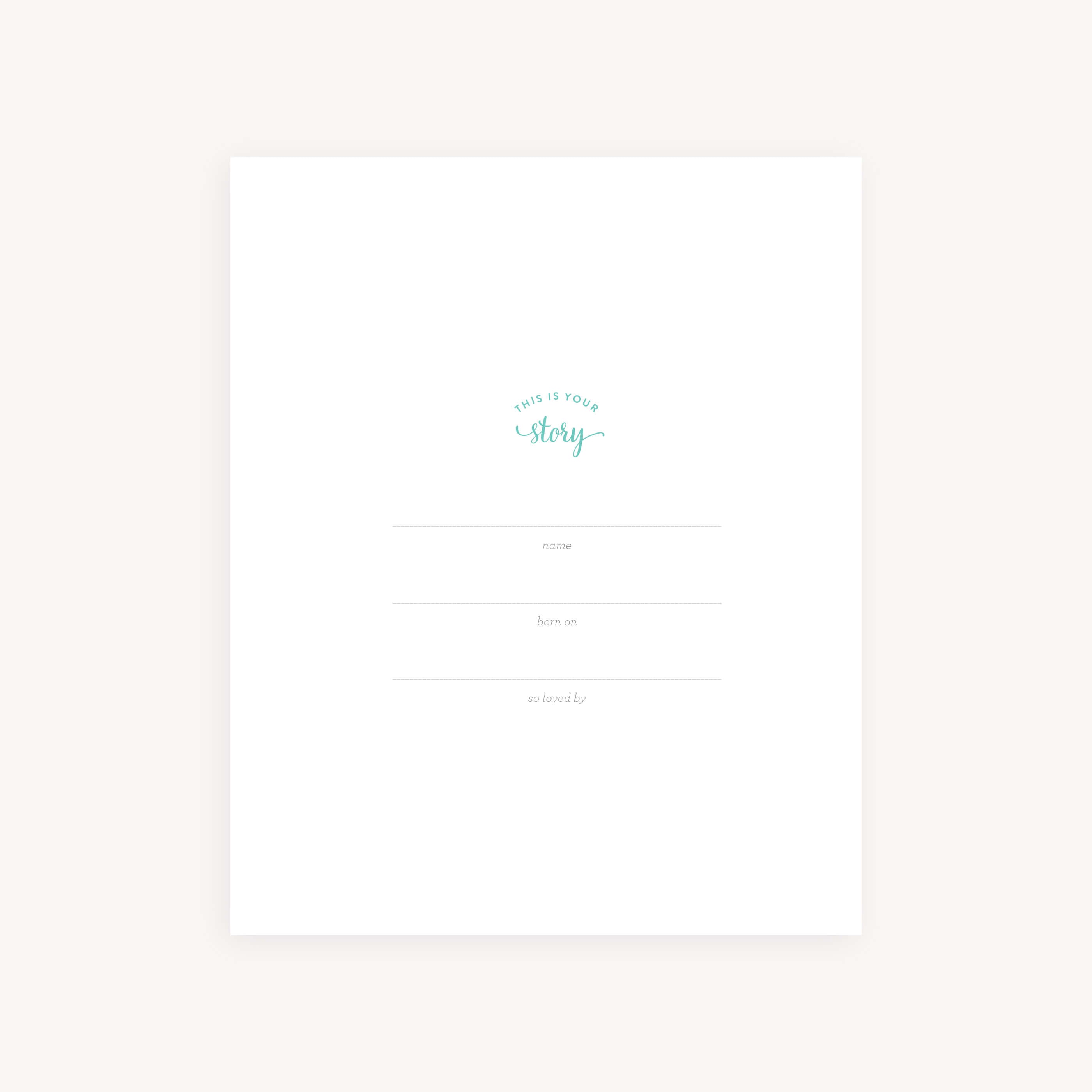 The Simplified Baby Book Page Pack features a minimalistic white page with light teal This is your story text and labeled lines for name, born on, and loved by. Add extra packs to capture more memories with this simple design.